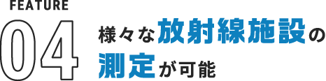 様々な放射線施設の測定が可能