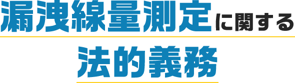 漏洩線量測定に関する法的義務